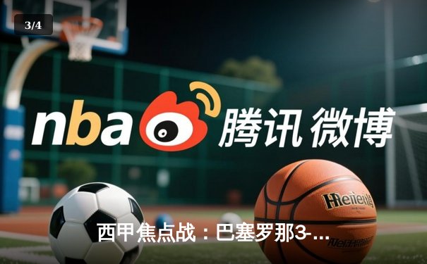 西甲焦点战：巴塞罗那3-2逆转皇家马德里，莱万梅开二度导演国家德比胜利 - 3