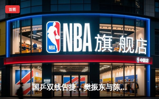 国乒双线告捷，樊振东与陈梦分夺世乒赛男女单打冠军