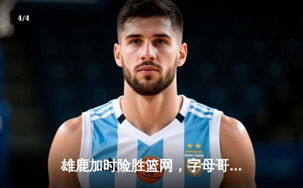 雄鹿加时险胜篮网，字母哥44分14篮板演绎MVP风采 - 4