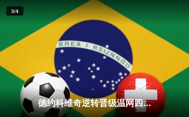 德约科维奇逆转晋级温网四强，彰显王者归来之势 - 3