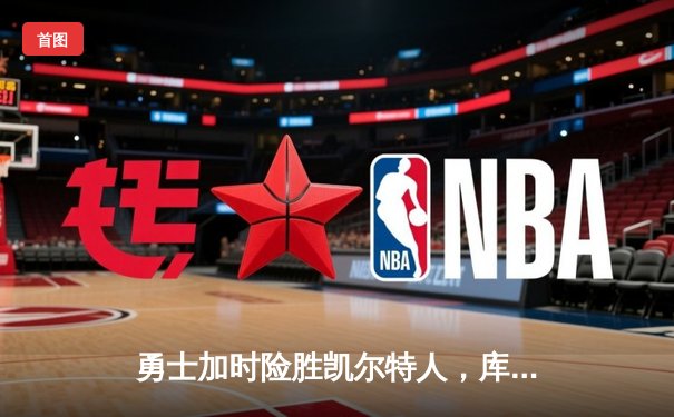 勇士加时险胜凯尔特人，库里43分创总决赛三分新纪录