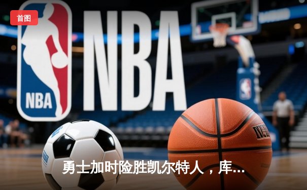 勇士加时险胜凯尔特人，库里43分创总决赛三分新纪录