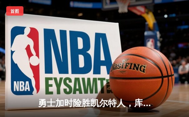 勇士加时险胜凯尔特人，库里狂砍43分率队逆转20分劣势